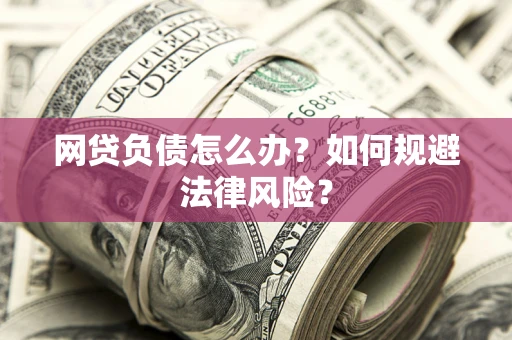 北京网贷负债怎么办？如何规避法律风险？
