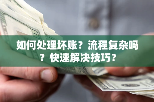 北京如何处理坏账？流程复杂吗？快速解决技巧？