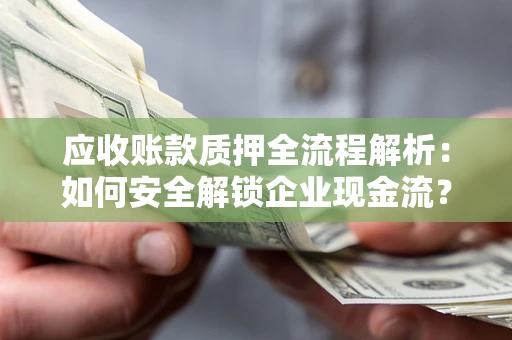 北京应收账款质押全流程解析：如何安全解锁企业现金流？