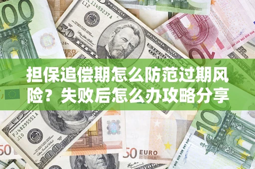 北京担保追偿期怎么防范过期风险？失败后怎么办攻略分享