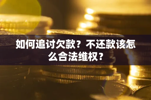北京如何追讨欠款？不还款该怎么合法维权？
