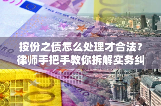 北京按份之债怎么处理才合法？律师手把手教你拆解实务纠纷