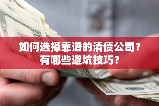 北京如何选择靠谱的清债公司？有哪些避坑技巧？