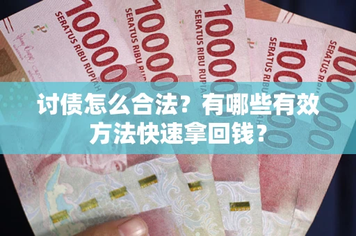 北京讨债怎么合法？有哪些有效方法快速拿回钱？