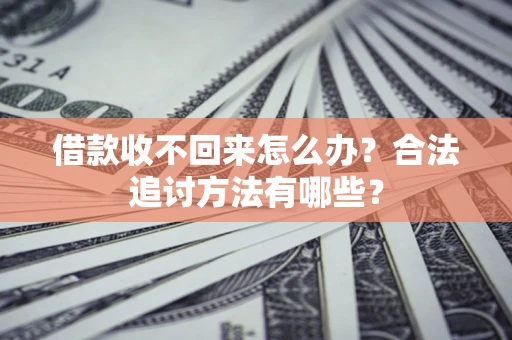 北京借款收不回来怎么办？合法追讨方法有哪些？