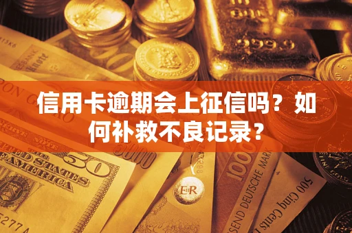 北京信用卡逾期会上征信吗？如何补救不良记录？