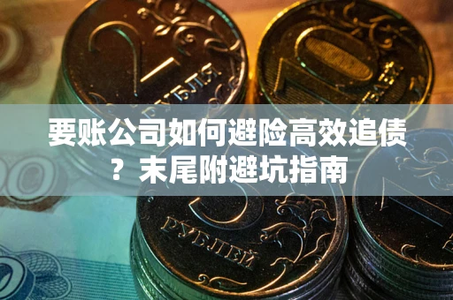 北京要账公司如何避险高效追债？末尾附避坑指南