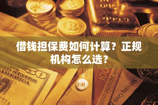 北京借钱担保费如何计算？正规机构怎么选？