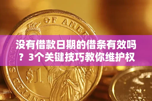 北京没有借款日期的借条有效吗？3个关键技巧教你维护权益