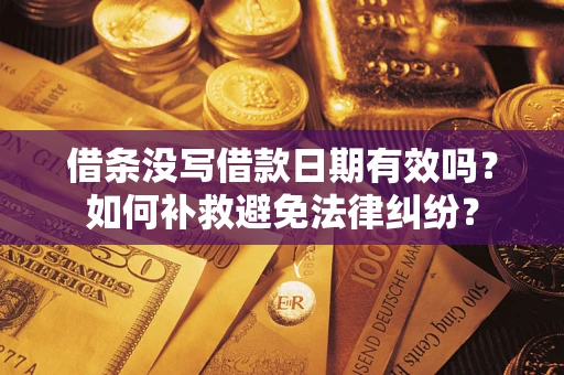 北京借条没写借款日期有效吗？如何补救避免法律纠纷？