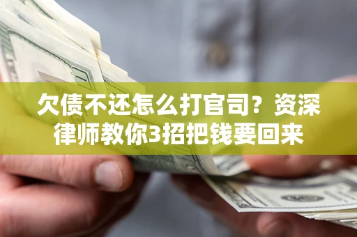 北京欠债不还怎么打官司？资深律师教你3招把钱要回来