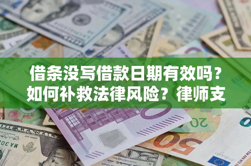 北京借条没写借款日期有效吗？如何补救法律风险？律师支招