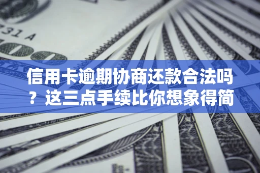 北京信用卡逾期协商还款合法吗？这三点手续比你想象得简单