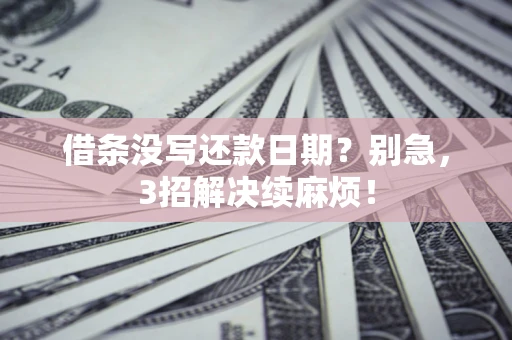 北京借条没写还款日期？别急，3招解决续麻烦！