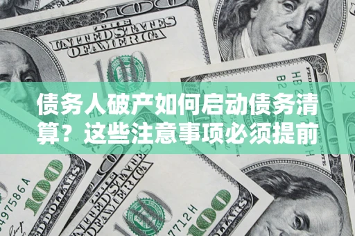 北京债务人破产如何启动债务清算？这些注意事项必须提前知道