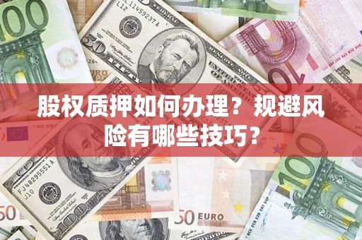 北京股权质押如何办理？规避风险有哪些技巧？