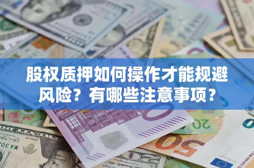 北京股权质押如何操作才能规避风险？有哪些注意事项？