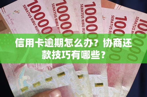 北京信用卡逾期怎么办？协商还款技巧有哪些？