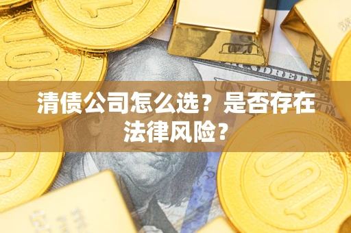 北京清债公司怎么选？是否存在法律风险？