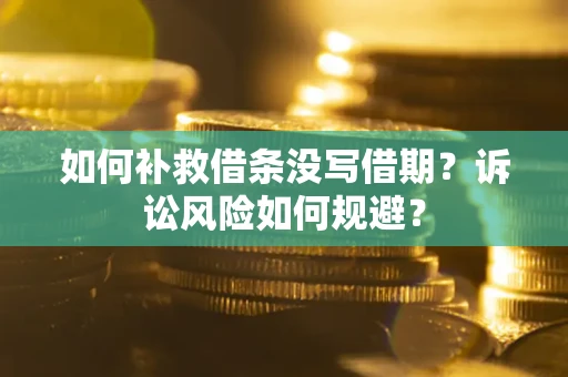北京如何补救借条没写借期？诉讼风险如何规避？