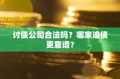 北京讨债公司合法吗？哪家追债更靠谱？