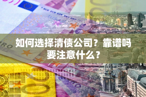 北京如何选择清债公司？靠谱吗要注意什么？
