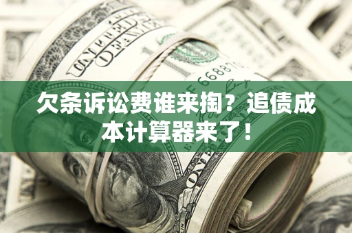 北京欠条诉讼费谁来掏？追债成本计算器来了！
