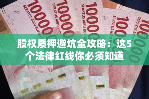 北京股权质押避坑全攻略：这5个法律红线你必须知道