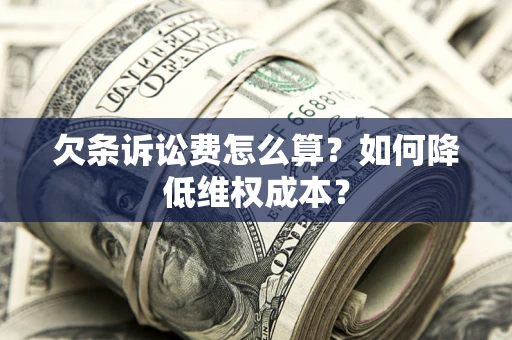 北京欠条诉讼费怎么算？如何降低维权成本？