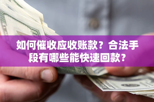北京如何催收应收账款？合法手段有哪些能快速回款？