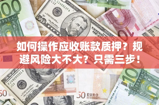 北京如何操作应收账款质押？规避风险大不大？只需三步！