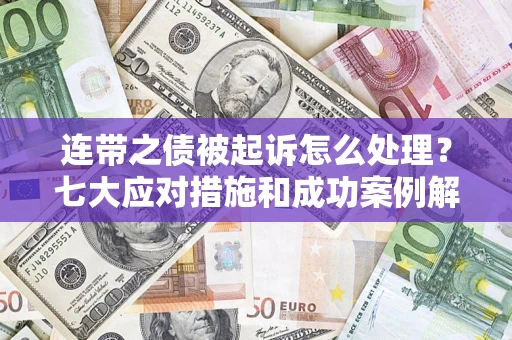 北京连带之债被起诉怎么处理？七大应对措施和成功案例解析