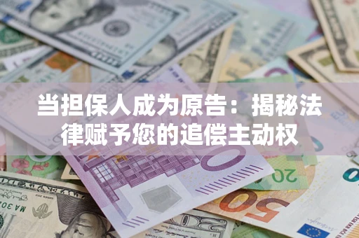 北京当担保人成为原告:揭秘法律赋予您的追偿主动权 北京当担保人成为原告:揭秘法律赋予您的追偿主动权