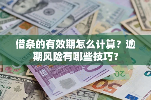北京借条的有效期怎么计算？逾期风险有哪些技巧？