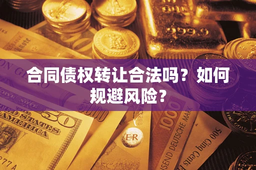 北京合同债权转让合法吗?如何规避风险? 北京合同债权转让合法吗?如何规避风险?