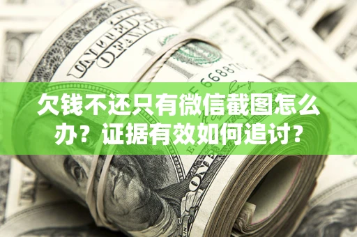 北京欠钱不还只有微信截图怎么办？证据有效如何追讨？