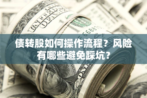 北京债转股如何操作流程?风险有哪些避免踩坑? 北京债转股如何操作流程?风险有哪些避免踩坑?