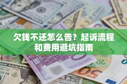 北京欠钱不还怎么告?起诉流程和费用避坑指南 北京欠钱不还怎么告?起诉流程和费用避坑指南