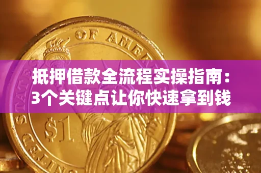 北京抵押借款全流程实操指南：3个关键点让你快速拿到钱
