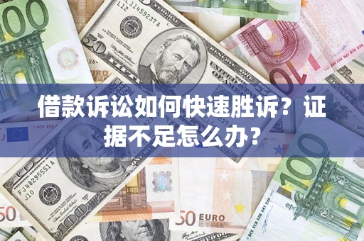 北京借款诉讼如何快速胜诉？证据不足怎么办？