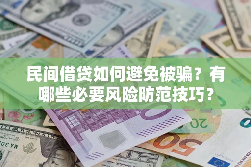 北京民间借贷如何避免被骗？有哪些必要风险防范技巧？