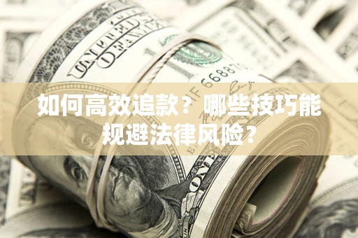 北京如何高效追款？哪些技巧能规避法律风险？
