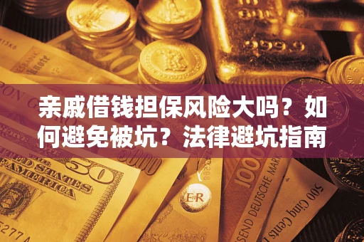 北京亲戚借钱担保风险大吗？如何避免被坑？法律避坑指南