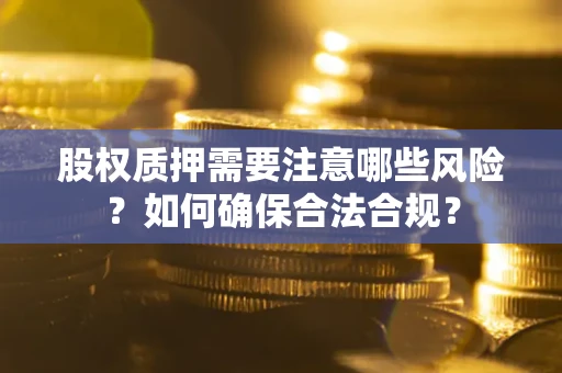 北京股权质押需要注意哪些风险？如何确保合法合规？