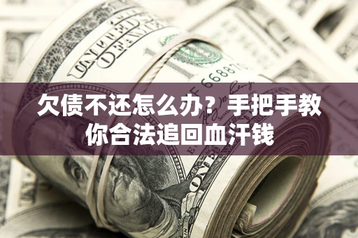 北京欠债不还怎么办?手把手教你合法追回血汗钱 北京欠债不还怎么办?手把手教你合法追回血汗钱
