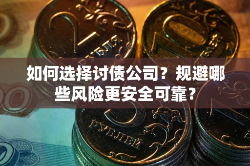 北京如何选择讨债公司？规避哪些风险更安全可靠？