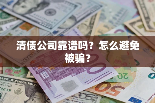 北京清债公司靠谱吗？怎么避免被骗？