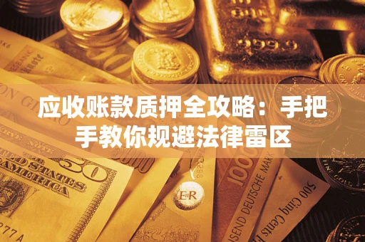 北京应收账款质押全攻略：手把手教你规避法律雷区