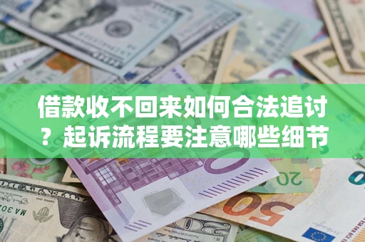 北京借款收不回来如何合法追讨？起诉流程要注意哪些细节？