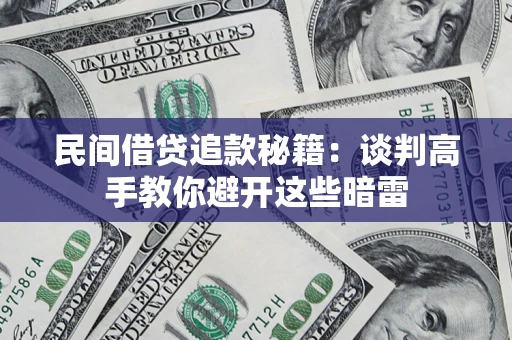北京民间借贷追款秘籍：谈判高手教你避开这些暗雷